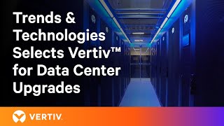 Integrated Solutions for Data Center Upgrades  Trends amp Technologies Selects Vertiv™ [upl. by Laikeze]