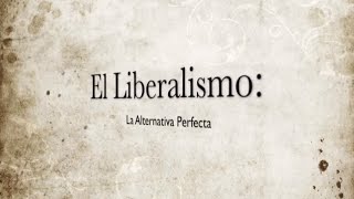 Documental El Liberalismo La Alternativa Perfecta [upl. by Sibbie350]