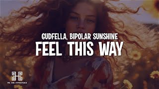 GUDFELLA amp Bipolar Sunshine  Feel This Way Lyrics [upl. by Flemings]