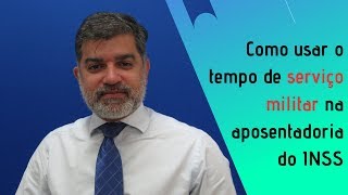 Como usar o tempo de serviço militar na sua aposentadoria do INSS [upl. by Ylrehs314]