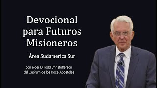 Devocional para Futuros Misioneros con élder DTodd Christofferson  Área Sudamerica Sur [upl. by Anauqcaj]