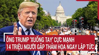 Thời sự quốc tế Ông Trump ‘xuống tay’ cực mạnh 14 triệu người gặp thảm họa ngay lập tức [upl. by Ainav312]