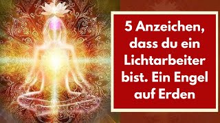 5 Anzeichen dass du ein spiritueller Lichtarbeiter bist Ein Engel auf Erden [upl. by Tharp]