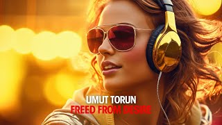 Umut Torun  Freed From Desire Original Mix [upl. by Comstock]