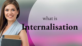 Internalisation • definition of INTERNALISATION [upl. by Aihsotan]