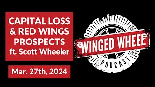 CAPITAL LOSS amp RED WINGSDRAFT PROSPECTS ft Scott Wheeler  Winged Wheel Podcast  Mar 27th 2024 [upl. by Prinz]