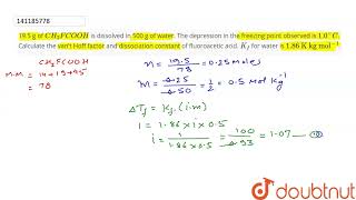 195 g of CH2FCOOH is dissolved in 500 g of water The depression in the freezing point obser [upl. by Jessee946]