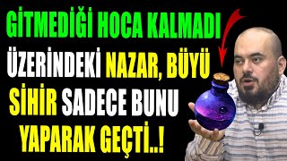 GİTMEDİĞİ HOCA KALMADIÜZERİNDEKİ NAZAR BÜYÜ SİHİR SADECE BUNU YAPARAK GEÇTİ [upl. by Nonohcle]