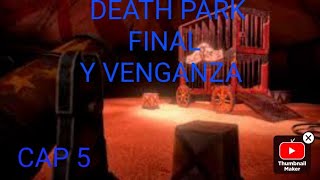 DEATH PARK PARTE FINAL EL CIRCO Y VENGAZA TUTORIALSERIE [upl. by Yrot]