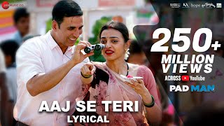 Aaj Se Teri  Lyrical  Padman  Akshay Kumar amp Radhika Apte  Arijit Singh  Amit Trivedi [upl. by Alys]