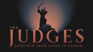 The Judges Jephthah  From Loser to Leader [upl. by Alicirp]