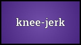 Kneejerk Meaning [upl. by Eissirhc732]