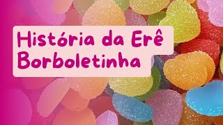 🍭🍭 Uma história da Erê Borboletinha 🍭🍭🍭 [upl. by Belden]