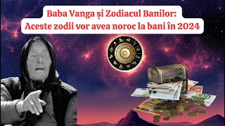 Baba Vanga și Zodiacul Banilor  Aceste zodii vor avea noroc la bani în 2024 [upl. by Nyrual]