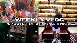 WEEKLY VLOG I MET A SUBSCRIBER  BAR HOPPING IN DALLAS  BRIANNAS BDAY [upl. by Anivlem870]