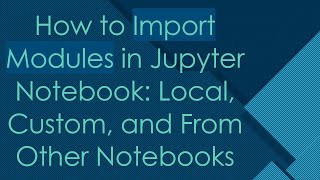 How to Import Modules in Jupyter Notebook Local Custom and From Other Notebooks [upl. by Schnorr]