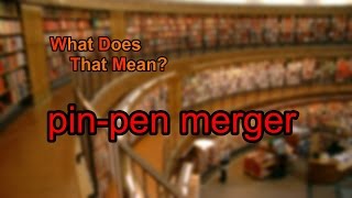 What does pinpen merger mean [upl. by Anaehr]