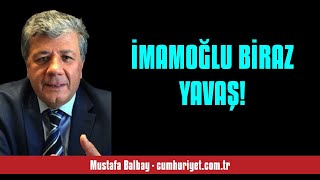 MUSTAFA BALBAY İMAMOĞLU BİRAZ YAVAŞ  SESLİ KÖŞE YAZISI [upl. by Jessalyn]