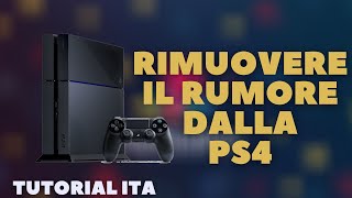 Come RIMUOVERE il RUMORE dalla ps4  Tutorial ITA [upl. by Ayk]