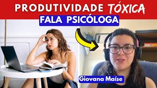 VOCÊ SABE O QUE É PRODUTIVIDADE TÓXICA A PSICÓLOGA GIOVANA MAÍSE RESPONDE [upl. by Phelan]