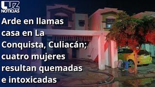 Arde en llamas casa en La Conquista Culiacán cuatro mujeres resultan quemadas e intoxicadas [upl. by Alvar483]