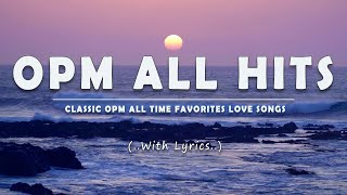 OPM ALL HITS Lyrics CLASSIC OPM ALL TIME FAVORITES LOVE SONGS [upl. by Rollet458]