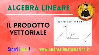 Il prodotto vettoriale  ALGEBRA LINEARE  Andrea il Matematico [upl. by Dekeles]