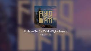 U Have To Be Odd  Flylo Remix [upl. by Lach]