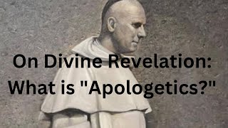 On Divine Revelation 3 quotWhat is Apologeticsquot pt 1 [upl. by Nuhsal]