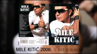 Mile Kitic  Bas si sladak  Audio 2008 [upl. by Silin]