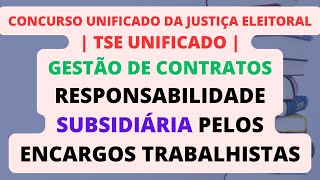 Responsabilidade Subsidiária pelos Encargos Trabalhistas  Gestão de Contratos  TSE Unificado [upl. by Naillig421]