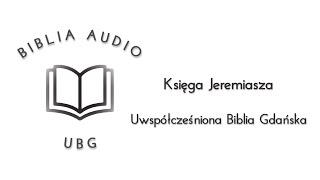 Biblia UBG  Księga Jeremiasza Uwspółcześniona Biblia Gdańska [upl. by Onifur989]