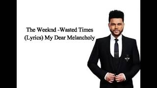 The Weeknd  Wasted Times Lyrics My Dear Melancholy [upl. by Clynes]