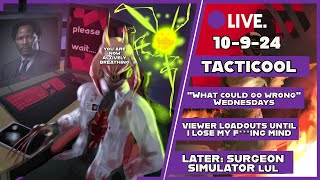 WEDNESDAY 109 Stream TACTICOOL VIEWER LOADOUTS UNTIL I LOSE MY MIND  LATER SURGEON SIMULATOR [upl. by Alyad]