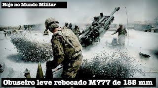 Obuseiro leve rebocado M777 de 155 mm [upl. by Sobmalarah430]