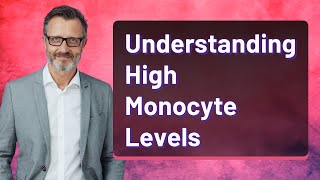 Understanding High Monocyte Levels [upl. by Kcirddehs]