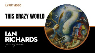 This Crazy World  Lyric Video by Ian Richards Project [upl. by Felder]