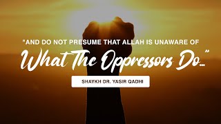 quotAnd Do Not Presume That Allah Is Unaware Of What The Oppressors Doquot  Shaykh Dr Yasir Qadhi [upl. by Evot]