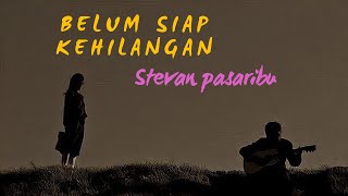 Stevan Pasaribu  Belum Siap Kehilanganlirik [upl. by Adebayo152]