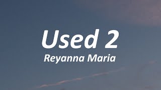 Reyanna Maria  used2 Lyrics [upl. by Hanforrd]