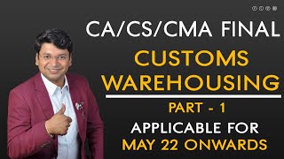 CACSCMA Final Customs Warehousing  CA Yashvant Mangal  Applicable For May 22  Part 1 [upl. by Treulich255]