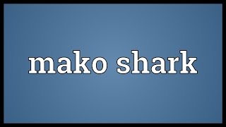 Mako shark Meaning [upl. by Yenittirb]