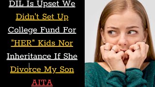 DIL Is Upset We Didnt Set Up College Fund For quotHERquot Kids Nor Inheritance If She Divorce My Son AITA [upl. by Aitas]