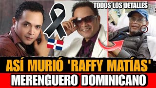 Asi MURIO Raffy Matias MERENGUERO Dominicano DETALLE de la MUERTE de Raffy Matías Merenguero fallece [upl. by Urbanus]