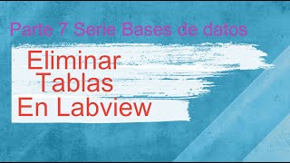 Parte 7 Eliminar Tablas Base de Datos en Labview [upl. by Annabelle]