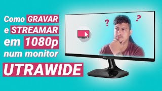 Como gravar e streamar em 1080p num monitor Ultrawide da LG [upl. by Ahsayn37]