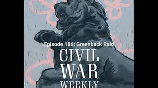 Civil War Weekly Episode 186 The Greenback Raid [upl. by Sirotek798]