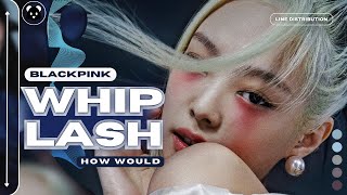 How Would BLACKPINK sing Whiplash by aespa  Line distribution [upl. by Moia]