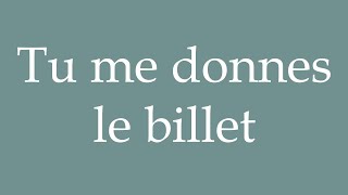 How to Pronounce Tu me donnes le billet You give me the ticket Correctly in French [upl. by Onibas728]