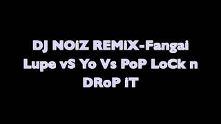 DJ NOIZ REMIX  FANGAI LUPE Vs YO Vs POP LOCK AND DROP IT [upl. by Ruhl]